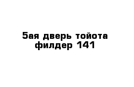 5ая дверь тойота-филдер 141